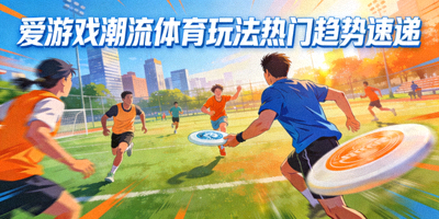 爱游戏潮流体育玩法热门趋势速递配图 - 多人参与的新兴团队运动现场