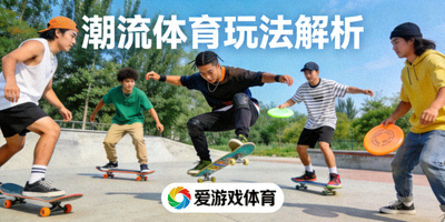 爱游戏体育官网潮流体育玩法解析配图 - 运动达人在户外示范潮流运动动作